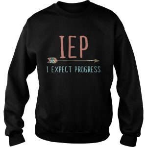 Sweatshirt IEP I expect progress shirt