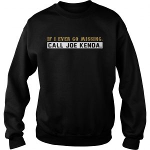 Sweatshirt If I ever go missing call Joe Kenda shirt