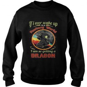 Sweatshirt If I ever wake up in a fantasy world I am so getting a dragon shirt
