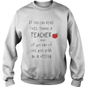 Sweatshirt If you can read this thank a teacher and ef yoo kan rid shirt