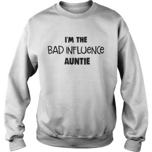 Sweatshirt Im The Bad Influence Auntie Shirt