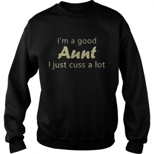 Sweatshirt Im a good Aunt I just cuss a lot glitter TShirt