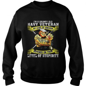 Sweatshirt Im a grumpy old Navy Veteran my level of sarcasm depends on your level of stupidity shirt