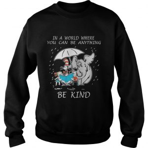 Sweatshirt In a world where you can be anything be kind shirt