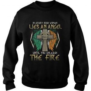 Sweatshirt In every Irish woman lies an angel until you unleash the fire shirt