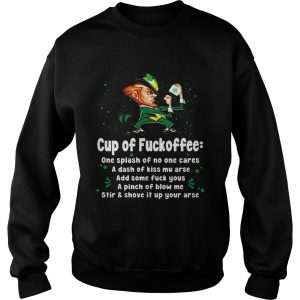Sweatshirt Irish Cup of fuckoffee one splash of no one cares a dash of kiss mu arse shirt