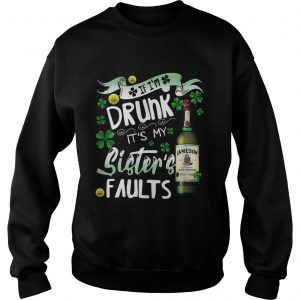 Sweatshirt Jameson wine If Im drunk Its my sisters faults shirt