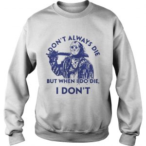 Sweatshirt Jason Voorhees I dont always die but when I do die I dont shirt