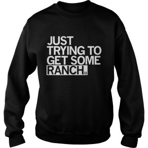 Sweatshirt Just trying to get some rancher shirt