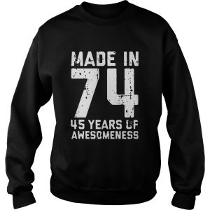 Sweatshirt Made in 74 45 years of awesomeness shirt