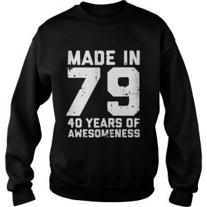 Sweatshirt Made in 79 40 years of awesomeness shirt