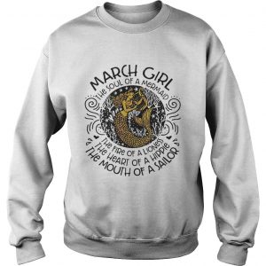 Sweatshirt March girl the soul of a mermaid the fire of a lioness shirt