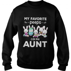 Sweatshirt My favorite peeps call me aunt shirt