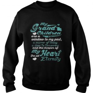 Sweatshirt My grandchildren are a window to my past a mirror of today a door to tomorrow shirt