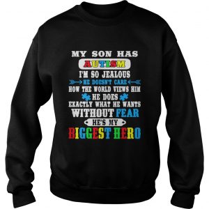 Sweatshirt My son has autism Im so jealous he doesnt care how shirt