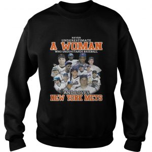 Sweatshirt Never underestimate a woman who understands baseball and loves New York Mets shirt