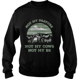 Sweatshirt Not my pasture not my cows not my BS Not my pasture not my cows not my bullshit shirt
