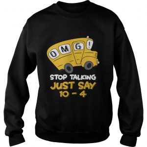Sweatshirt OMG stop talking just say 104 shirt