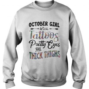 Sweatshirt October girl with tattoos pretty eyes and thick thighs shirt
