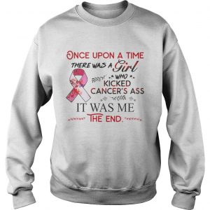Sweatshirt Once upon a time there was a girl who kicked cancers ass it was me the end shirt
