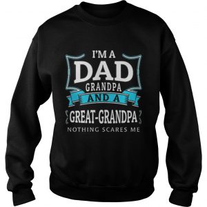 Sweatshirt Premium Im a dad grandpa and a great grandpa nothing scares me shirt
