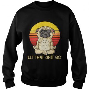 Sweatshirt Pug doing yoga let that shit go retro shirt