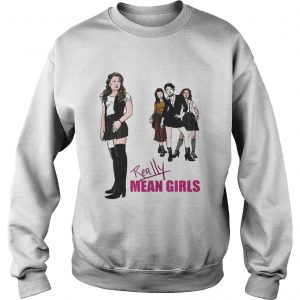 Sweatshirt Really Mean Girls shirt
