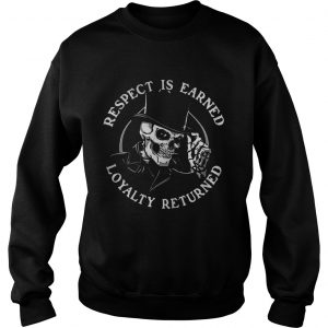 Sweatshirt Respect Is Earned Loyalty Returned Skull Shirt