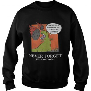 Sweatshirt Save yourself mammal well fend off the asteroids never forget shirt