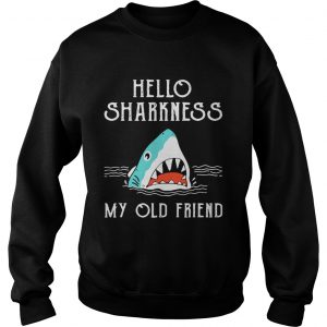 Sweatshirt Shark hello sharkness my old friend shirt