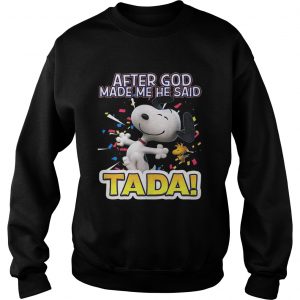 Sweatshirt Snoopy after God made me he said Ta Da shirt