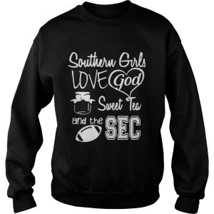 Sweatshirt Southern girls love god sweet tea and the sec shirt