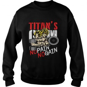 Sweatshirt Super Saiyan Titans Gym No Pain No Gain shirt