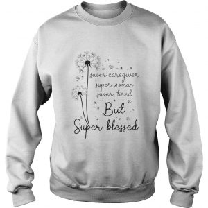 Sweatshirt Super caregiver super woman super tired but super blessed shirt