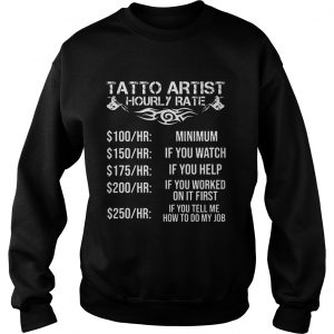 Sweatshirt Tatto artist hourly rate minimum if you watch if you helf if you worked shirt