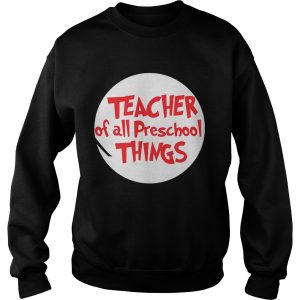 Sweatshirt Teacher of all preschool things shirt