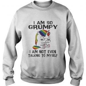Sweatshirt Unicorn I am so Grumpy I am not even talking to mysefl shirt