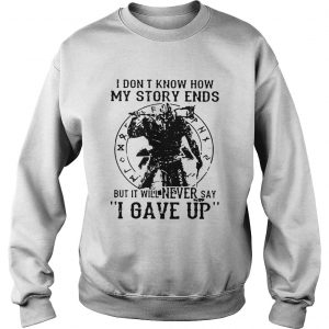Sweatshirt Viking Warrior I dont know how my story ends but it will never say I gave up shirt