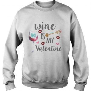 Sweatshirt Wine is my valentine shirt