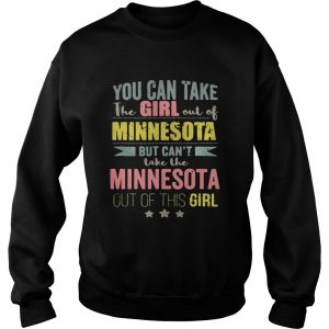 Sweatshirt You can take the girl out of Minnesota but cant take the Minnesota out of this girl shirt