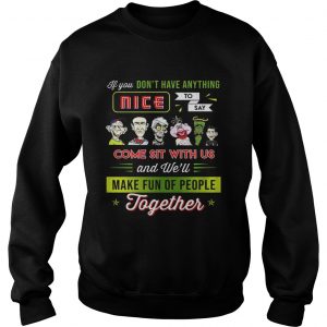Sweatshirt You dont have anything nice to say come sit with us shirt
