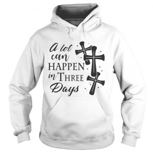 A Lot Can Happen In Three Days Wonderful Easter Gift Hoodie