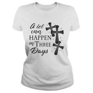 A Lot Can Happen In Three Days Wonderful Easter Gift Ladies Tee