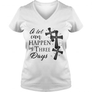 A Lot Can Happen In Three Days Wonderful Easter Gift Ladies Vneck