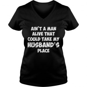 Aint a man alive that could take my husbands place Ladies Vneck