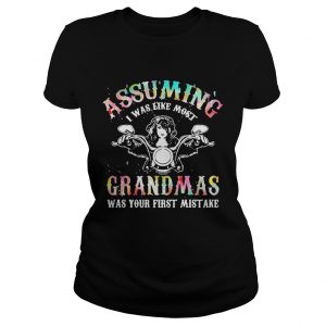 Assuming I was like most grandmas was your first mistake Ladies Tee