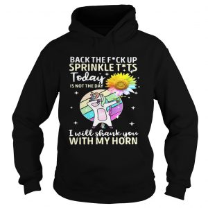 Back the fuck up sprinkle tits today is not the day I will shank you with my horn Hoodie