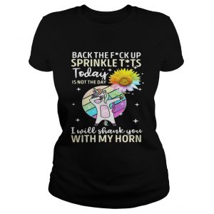 Back the fuck up sprinkle tits today is not the day I will shank you with my horn Ladies Tee