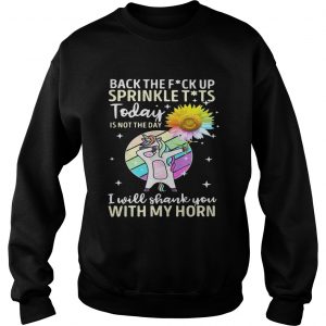 Back the fuck up sprinkle tits today is not the day I will shank you with my horn Sweatshirt