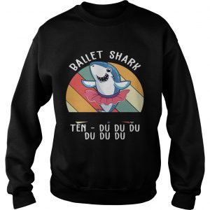 Ballet Shark Ten Du Du Du Du Funny Gift Sweatshirt